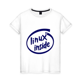 Женская футболка хлопок с принтом Linux inside в городе Новоалтайск, 100% хлопок | прямой крой, круглый вырез горловины, длина до линии бедер, слегка спущенное плечо | intel inside | linux | linux inside | админу | линукс | пингвины linux | пингвины люникс | прикольные