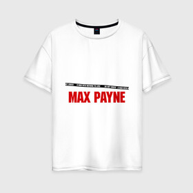 Женская футболка хлопок Oversize с принтом Max Payne в городе Новоалтайск, 100% хлопок | свободный крой, круглый ворот, спущенный рукав, длина до линии бедер
 | pain | игра | компьютерная | макс | пейн | пэйн