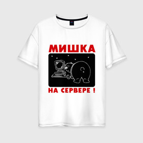 Женская футболка хлопок Oversize с принтом Мишка на сервере в городе Новоалтайск, 100% хлопок | свободный крой, круглый ворот, спущенный рукав, длина до линии бедер
 | антибренд | мишка на севере | приколы | сервер