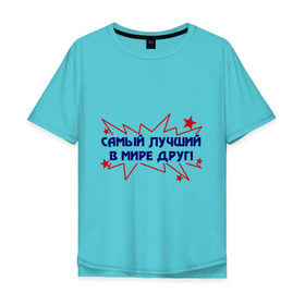 Мужская футболка хлопок Oversize с принтом Самый лучший в мире друг! в городе Новоалтайск, 100% хлопок | свободный крой, круглый ворот, “спинка” длиннее передней части | друг | друзья | лучший друг | самый лучший в мире | товарищ