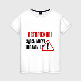 Женская футболка хлопок с принтом Осторожно здесь могут послать... в городе Новоалтайск, 100% хлопок | прямой крой, круглый вырез горловины, длина до линии бедер, слегка спущенное плечо | восклицательный знак | знак | нафиг | не лезь | посылать | предупреждение