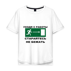 Мужская футболка хлопок Oversize с принтом Уходя с работы в городе Новоалтайск, 100% хлопок | свободный крой, круглый ворот, “спинка” длиннее передней части | exit | выход | знак выхода | не бежать | работа | работать | старайтесь | табличка | уходя с работы