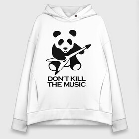 Женское худи Oversize хлопок с принтом Dont Kill The Music в городе Новоалтайск, френч-терри — 70% хлопок, 30% полиэстер. Мягкий теплый начес внутри —100% хлопок | боковые карманы, эластичные манжеты и нижняя кромка, капюшон на магнитной кнопке | гитара | панда