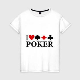 Женская футболка хлопок с принтом I Love Poker в городе Новоалтайск, 100% хлопок | прямой крой, круглый вырез горловины, длина до линии бедер, слегка спущенное плечо | 