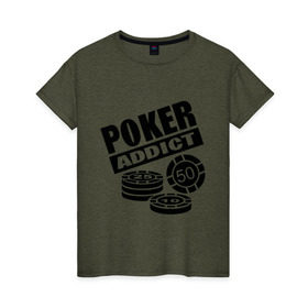 Женская футболка хлопок с принтом poker addict в городе Новоалтайск, 100% хлопок | прямой крой, круглый вырез горловины, длина до линии бедер, слегка спущенное плечо | addict | poker | азартные игры | казино | карты | покер | ставки | фишки