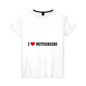 Женская футболка хлопок с принтом I love Mitsubishi в городе Новоалтайск, 100% хлопок | прямой крой, круглый вырез горловины, длина до линии бедер, слегка спущенное плечо | auto | i love mitsubishi | mitsubishi | авто | автомобильные | машины | митсубиси | митсубиши | тачки
