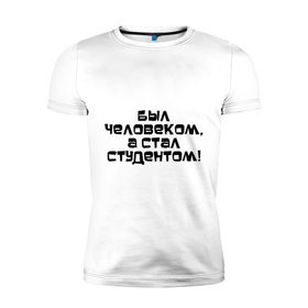 Мужская футболка премиум с принтом Стал студентом! в городе Новоалтайск, 92% хлопок, 8% лайкра | приталенный силуэт, круглый вырез ворота, длина до линии бедра, короткий рукав | 