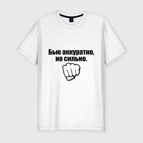 Мужская футболка премиум с принтом Бью аккуратно, но сильно. в городе Новоалтайск, 92% хлопок, 8% лайкра | приталенный силуэт, круглый вырез ворота, длина до линии бедра, короткий рукав | агрессивный | агрессия | бить | больно | драка | драться | злой | избивать | кулак | ударить