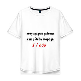 Мужская футболка хлопок Oversize с принтом Хочу график работы как у деда мороза в городе Новоалтайск, 100% хлопок | свободный крой, круглый ворот, “спинка” длиннее передней части | будни | выходные | график | отдых | отдыхать | работа | работать | работник | расписание | распорядок | сотрудник