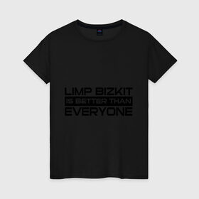 Женская футболка хлопок с принтом Limp Bizkit is better than Everyone в городе Новоалтайск, 100% хлопок | прямой крой, круглый вырез горловины, длина до линии бедер, слегка спущенное плечо | limp bizkit | limp bizkit лучше чем   каждый из вас | лим бизкит | лимп бизкит | рэп