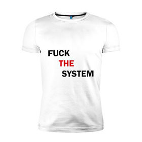 Мужская футболка премиум с принтом Fuck the system в городе Новоалтайск, 92% хлопок, 8% лайкра | приталенный силуэт, круглый вырез ворота, длина до линии бедра, короткий рукав | бороться | законы | мат | мир | система