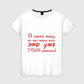 Женская футболка хлопок с принтом Я плохо вижу в городе Новоалтайск, 100% хлопок | прямой крой, круглый вырез горловины, длина до линии бедер, слегка спущенное плечо | близорукость | вес | твоя проблема | толстый | толстяк