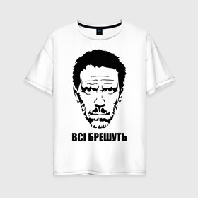 Женская футболка хлопок Oversize с принтом Bci Брешуть в городе Новоалтайск, 100% хлопок | свободный крой, круглый ворот, спущенный рукав, длина до линии бедер
 | everybody lies | haus | house | house md | все лгут | доктор | хауз | хаус | хью лори