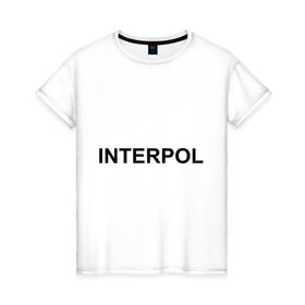Женская футболка хлопок с принтом Interpol в городе Новоалтайск, 100% хлопок | прямой крой, круглый вырез горловины, длина до линии бедер, слегка спущенное плечо | interpol | интерпол | спецслужбы