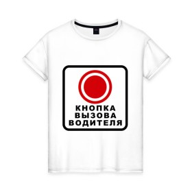 Женская футболка хлопок с принтом Кнопка вызова водителя в городе Новоалтайск, 100% хлопок | прямой крой, круглый вырез горловины, длина до линии бедер, слегка спущенное плечо | водила | вызывать | за рулем | кнопка | кнопка вызова водителя | нажать | шофер