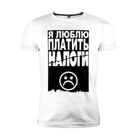 Мужская футболка премиум с принтом Я люблю платить налоги в городе Новоалтайск, 92% хлопок, 8% лайкра | приталенный силуэт, круглый вырез ворота, длина до линии бедра, короткий рукав | Тематика изображения на принте: налог | налоги | офис | работа | работать | я люблю платить налоги