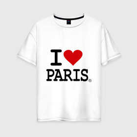 Женская футболка хлопок Oversize с принтом I love Paris в городе Новоалтайск, 100% хлопок | свободный крой, круглый ворот, спущенный рукав, длина до линии бедер
 | i love | i love paris | европа | париж | франция | французский | я люблю париж