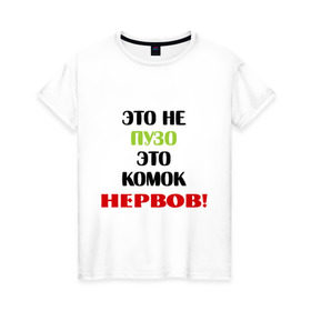 Женская футболка хлопок с принтом Не пузо а комок нервов в городе Новоалтайск, 100% хлопок | прямой крой, круглый вырез горловины, длина до линии бедер, слегка спущенное плечо | живот | комок нервов | нервничать | нервный | нервы | пузо | толстый | толстяк