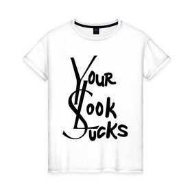 Женская футболка хлопок с принтом Your Look Sucks в городе Новоалтайск, 100% хлопок | прямой крой, круглый вырез горловины, длина до линии бедер, слегка спущенное плечо | laurent | look | saint | yves | ив сен лоран | отстой
