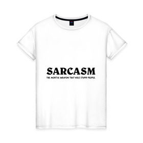 Женская футболка хлопок с принтом Sarcasm в городе Новоалтайск, 100% хлопок | прямой крой, круглый вырез горловины, длина до линии бедер, слегка спущенное плечо | глупость | глупые люди | ирония | прикол | сарказм | шутка | юмор