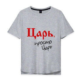 Мужская футболка хлопок Oversize с принтом Царь просто царь в городе Новоалтайск, 100% хлопок | свободный крой, круглый ворот, “спинка” длиннее передней части | 