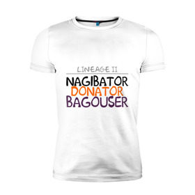 Мужская футболка премиум с принтом NAGIBATOR DONATOR BAGOUSER в городе Новоалтайск, 92% хлопок, 8% лайкра | приталенный силуэт, круглый вырез ворота, длина до линии бедра, короткий рукав | bagouser | donator | line age | lineage | lineage ii | nagibator | линейка