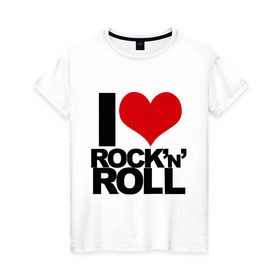 Женская футболка хлопок с принтом I love rock and roll в городе Новоалтайск, 100% хлопок | прямой крой, круглый вырез горловины, длина до линии бедер, слегка спущенное плечо | i love | rock | rock and roll | сердце | я люблю | я люблю рок н роллrock n roll