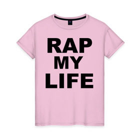 Женская футболка хлопок с принтом Rap my life в городе Новоалтайск, 100% хлопок | прямой крой, круглый вырез горловины, длина до линии бедер, слегка спущенное плечо | gangsta | gansta | hip | hip hop | hop | rap | рэп | рэпчина | хип | хип хоп | хипхоп | хоп