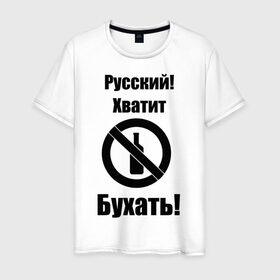 Мужская футболка хлопок с принтом Русский!Хватит бухать! в городе Новоалтайск, 100% хлопок | прямой крой, круглый вырез горловины, длина до линии бедер, слегка спущенное плечо. | запрещено | не пить | русский