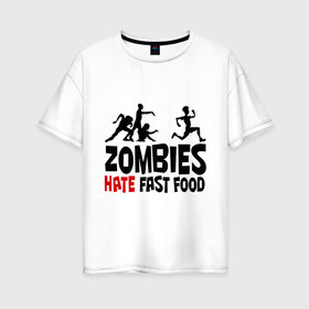 Женская футболка хлопок Oversize с принтом Zombies hate fast food в городе Новоалтайск, 100% хлопок | свободный крой, круглый ворот, спущенный рукав, длина до линии бедер
 | зомби