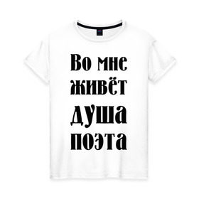 Женская футболка хлопок с принтом Во мне живёт душа поэта в городе Новоалтайск, 100% хлопок | прямой крой, круглый вырез горловины, длина до линии бедер, слегка спущенное плечо | во мне живет | душа поэта | натура | нежный | утонченный | характер | чуткий | я