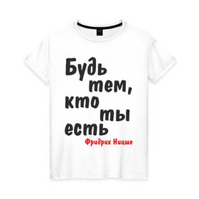 Женская футболка хлопок с принтом Будь тем, кто ты есть. Ф.Ницше в городе Новоалтайск, 100% хлопок | прямой крой, круглый вырез горловины, длина до линии бедер, слегка спущенное плечо | мудрость | философ | фраза | цитата