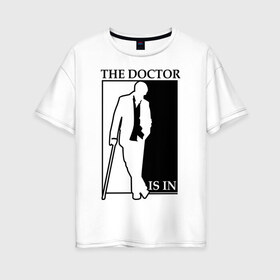Женская футболка хлопок Oversize с принтом The doctor is in в городе Новоалтайск, 100% хлопок | свободный крой, круглый ворот, спущенный рукав, длина до линии бедер
 | everybody lies | house | house md | все врут | доктор хауз | доктор хаус | хаус | хью лори