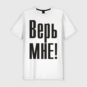 Мужская футболка премиум с принтом Верь мне (2) в городе Новоалтайск, 92% хлопок, 8% лайкра | приталенный силуэт, круглый вырез ворота, длина до линии бедра, короткий рукав | верить | доверие | доверять | ложь | обман | правда