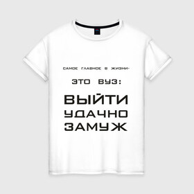 Женская футболка хлопок с принтом Самое главное - ВУЗ в городе Новоалтайск, 100% хлопок | прямой крой, круглый вырез горловины, длина до линии бедер, слегка спущенное плечо | 