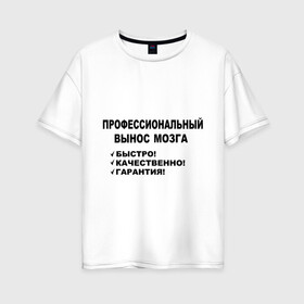 Женская футболка хлопок Oversize с принтом Вынос мозга в городе Новоалтайск, 100% хлопок | свободный крой, круглый ворот, спущенный рукав, длина до линии бедер
 | быстро | вынос мозга | гарантия | качественно | профессиональный
