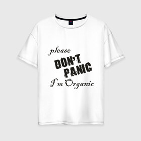Женская футболка хлопок Oversize с принтом Please dont panic в городе Новоалтайск, 100% хлопок | свободный крой, круглый ворот, спущенный рукав, длина до линии бедер
 | dont panic | organic | без паники | натуральный | не паникуйте | органика | органический | паника | паниковать | химия