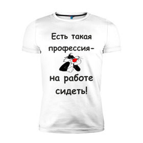 Мужская футболка премиум с принтом Есть такая профессия-на работе сидеть! в городе Новоалтайск, 92% хлопок, 8% лайкра | приталенный силуэт, круглый вырез ворота, длина до линии бедра, короткий рукав | безделье | офис | профессия | работа | работать | работник | сотрудник