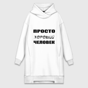 Платье-худи хлопок с принтом Просто хороший человек в городе Новоалтайск,  |  | клевый | мужчина | отличный | парень