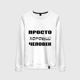 Женский свитшот хлопок с принтом Просто хороший человек в городе Новоалтайск, 100% хлопок | прямой крой, круглый вырез, на манжетах и по низу широкая трикотажная резинка  | клевый | мужчина | отличный | парень