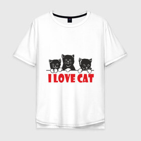 Мужская футболка хлопок Oversize с принтом I love cat в городе Новоалтайск, 100% хлопок | свободный крой, круглый ворот, “спинка” длиннее передней части | 