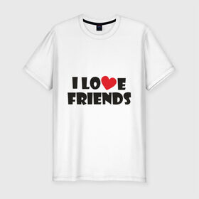 Мужская футболка премиум с принтом I love friends в городе Новоалтайск, 92% хлопок, 8% лайкра | приталенный силуэт, круглый вырез ворота, длина до линии бедра, короткий рукав | friends | друг | дружба | друзья | люблю друзей | подруга | подружка