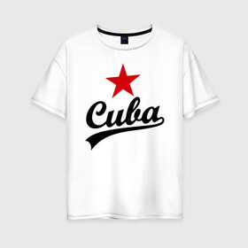 Женская футболка хлопок Oversize с принтом Куба - Cuba в городе Новоалтайск, 100% хлопок | свободный крой, круглый ворот, спущенный рукав, длина до линии бедер
 | звезда | куба | надпись | остров свободы