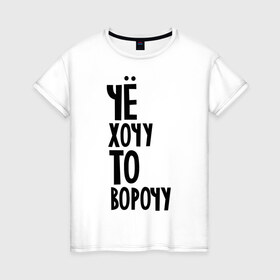 Женская футболка хлопок с принтом Чё хочу то ворочу в городе Новоалтайск, 100% хлопок | прямой крой, круглый вырез горловины, длина до линии бедер, слегка спущенное плечо | воротить | вытворять | желание | желания | надписи | то и ворочу | хотеть | че хочу