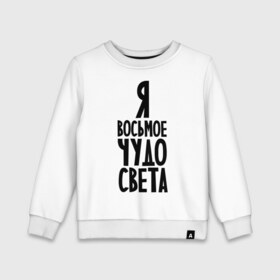 Детский свитшот хлопок с принтом Я - восьмое чудо света в городе Новоалтайск, 100% хлопок | круглый вырез горловины, эластичные манжеты, пояс и воротник | восьмое чудо | чудесный | чудо света | я
