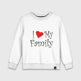 Детский свитшот хлопок с принтом I Love My Family в городе Новоалтайск, 100% хлопок | круглый вырез горловины, эластичные манжеты, пояс и воротник | family | i love | дети | ребенок | родители | родные | родственники | семья | я люблю семью
