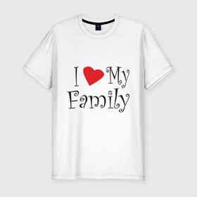 Мужская футболка премиум с принтом I Love My Family в городе Новоалтайск, 92% хлопок, 8% лайкра | приталенный силуэт, круглый вырез ворота, длина до линии бедра, короткий рукав | family | i love | дети | ребенок | родители | родные | родственники | семья | я люблю семью