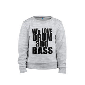 Детский свитшот хлопок с принтом We love drum and bass music в городе Новоалтайск, 100% хлопок | круглый вырез горловины, эластичные манжеты, пояс и воротник | Тематика изображения на принте: dnb | drum | басс | драм