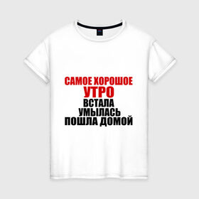 Женская футболка хлопок с принтом Самое хорошее утро в городе Новоалтайск, 100% хлопок | прямой крой, круглый вырез горловины, длина до линии бедер, слегка спущенное плечо | встала | ночевать | ночь | постель | пошла домой | просыпаться | умылась | утроспать