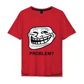 Мужская футболка хлопок Oversize с принтом Trollface. Problem? Проблемы? в городе Новоалтайск, 100% хлопок | свободный крой, круглый ворот, “спинка” длиннее передней части | Тематика изображения на принте: троллинг | троль